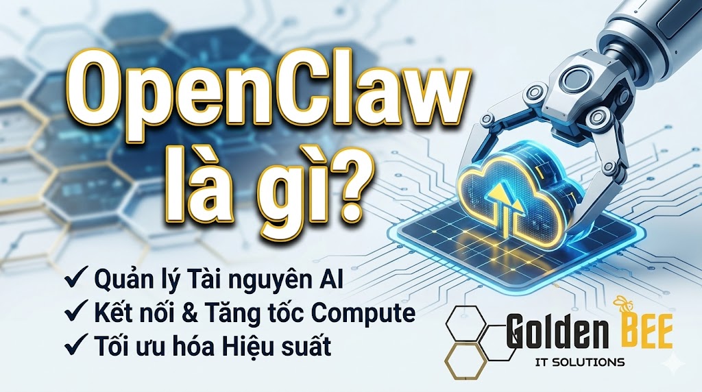 OpenClaw là gì? Trợ lý AI tự động hóa công việc trên máy tính – Giải pháp chuyển đổi số từ Golden Bee